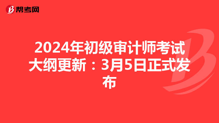 2024年初级审计师考试大纲更新：3月5日正式发布