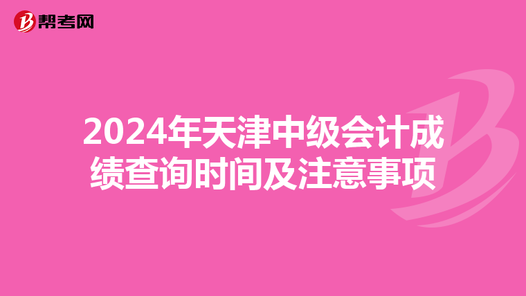 2024年天津中级会计成绩查询时间及注意事项
