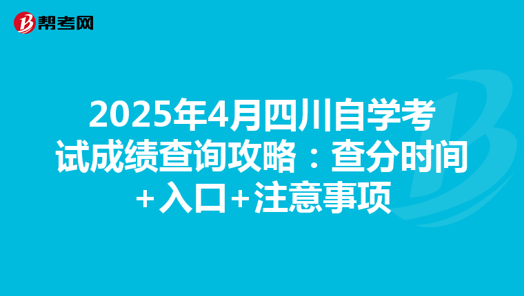 2025年4月四川自学考试成绩查询攻略：查分时间+入口+注意事项