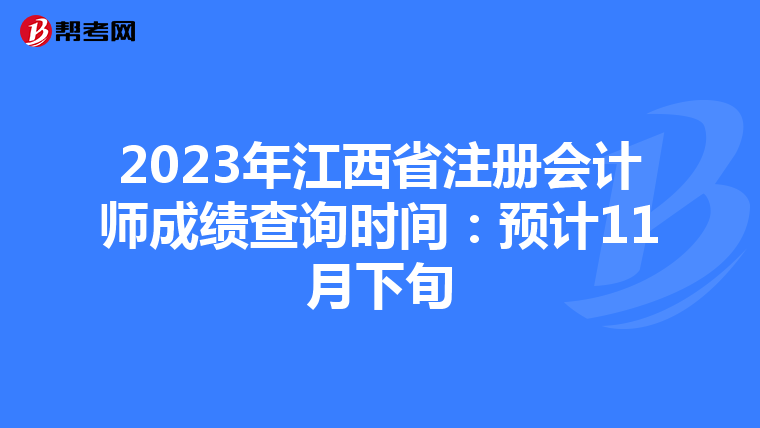 2023年江西省注冊(cè)會(huì)計(jì)師成績(jī)查詢時(shí)間:預(yù)計(jì)11月下旬