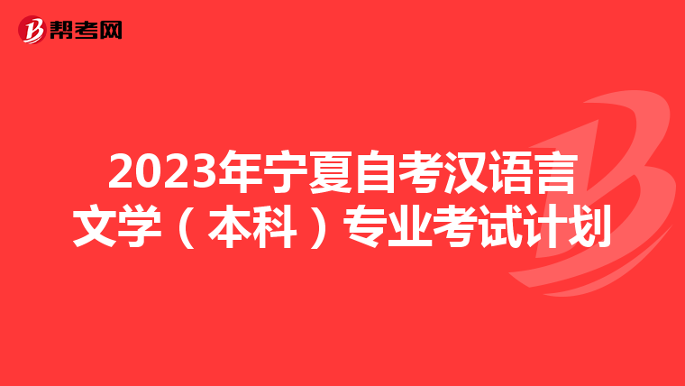 2023年宁夏自考汉语言文学（本科）专业考试计划