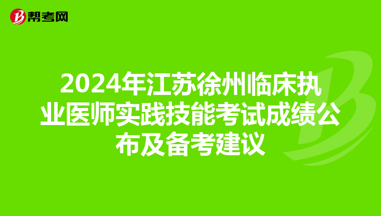 2024年江蘇徐州臨床執業醫師實踐技能考試成績公布及備考建議