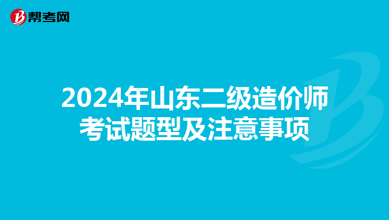 2024年山東二級造價師考試題型及注意事項