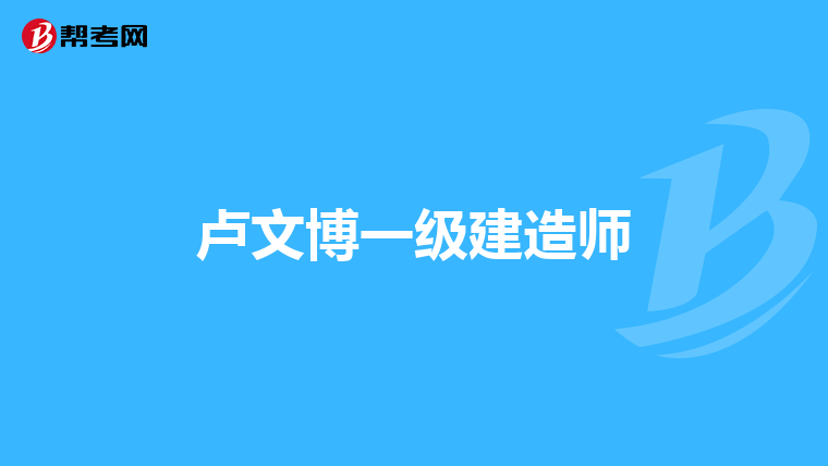 卢文博一级建造师