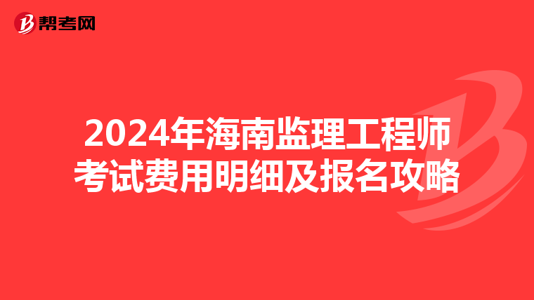 2024年海南监理工程师考试费用明细及报名攻略