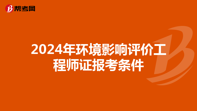 2024年环境影响评价工程师证报考条件