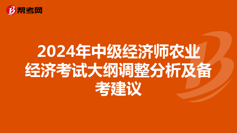 2024年中级经济师农业经济考试大纲调整分析及备考建议