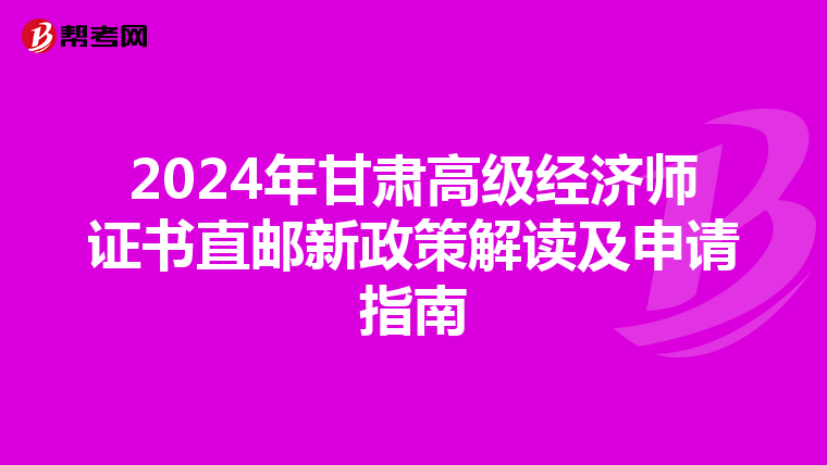 2024年甘肅高級(jí)經(jīng)濟(jì)師證書直郵新政策解讀及申請(qǐng)指南