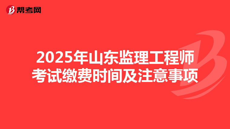 2025年山东监理工程师考试缴费时间及注意事项