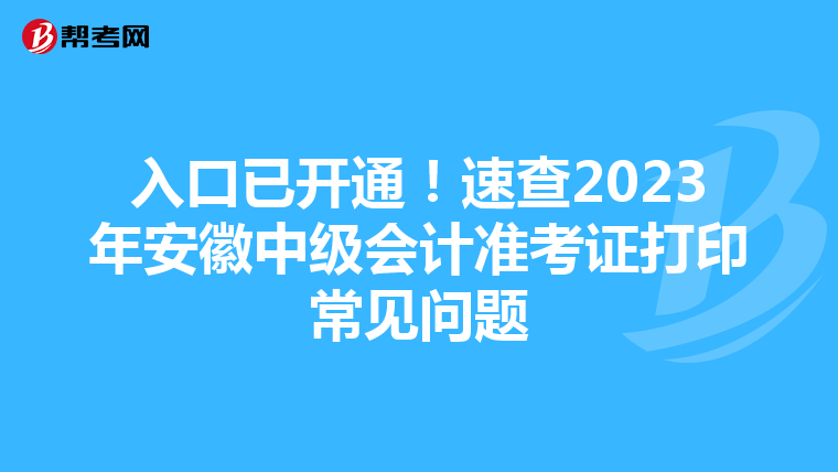 入口已开通！速查2023年安徽中级会计准考证打印常见问题