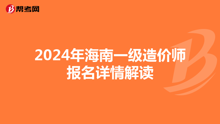 2024年海南一级造价师报名详情解读