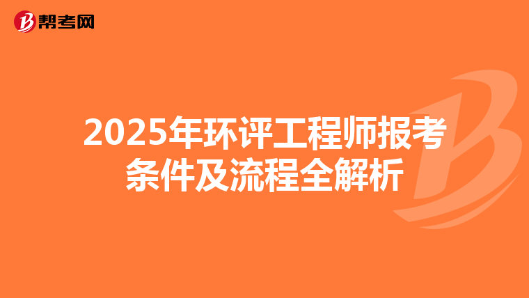 2025年环评工程师报考条件及流程全解析