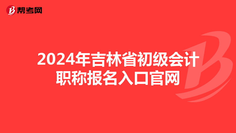 2024年吉林省初级会计职称报名入口官网