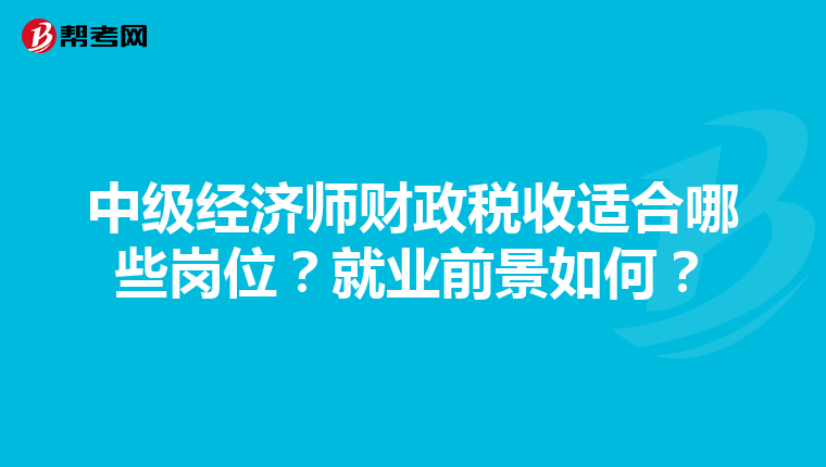 中级经济师财政税收适合哪些岗位？就业前景如何？