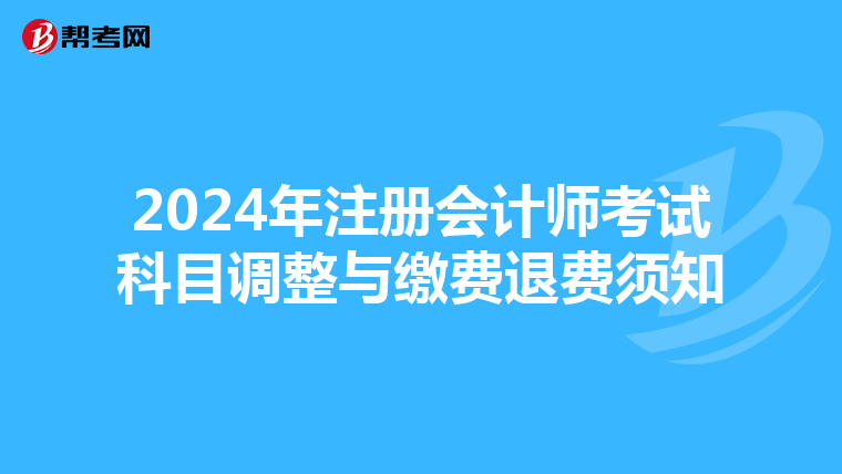 2024年注冊會計師考試科目調整與繳費退費須知