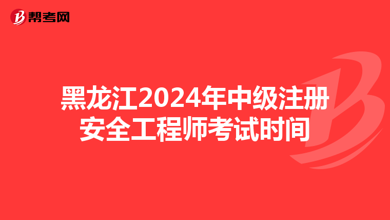 黑龍江2024年中級注冊安全工程師考試時間