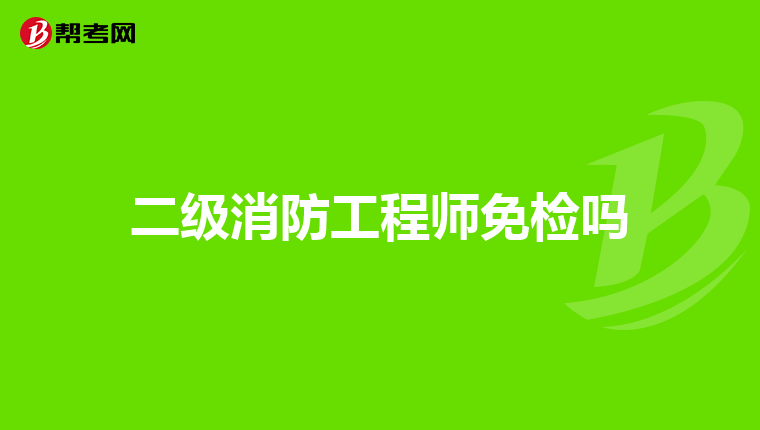 二级消防工程师免检吗