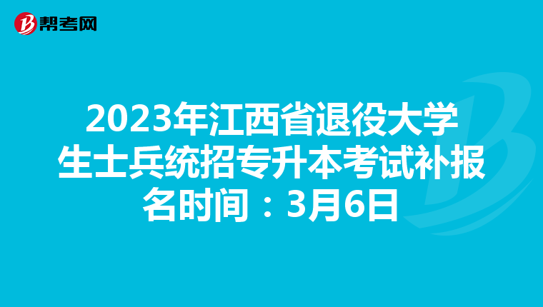 2023年江西省退役大学生士兵统招专升本考试补报名时间：3月6日