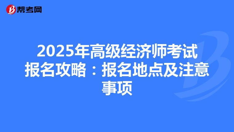 2025年高级经济师考试报名攻略：报名地点及注意事项