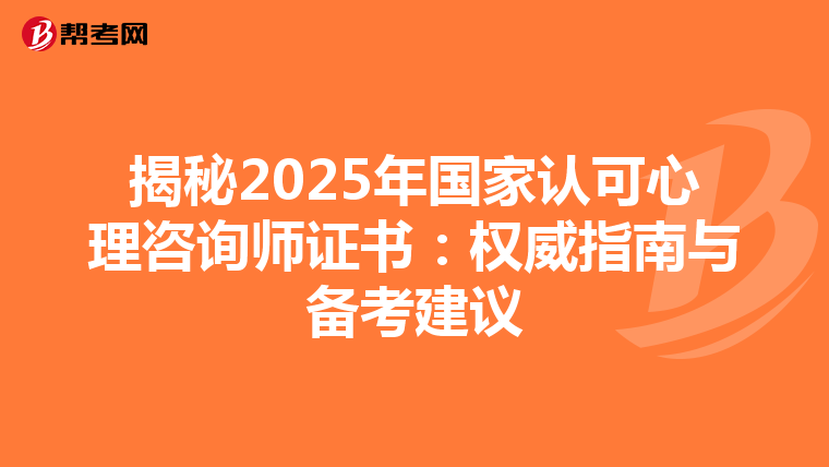 揭秘2025年国家认可心理咨询师证书：权威指南与备考建议