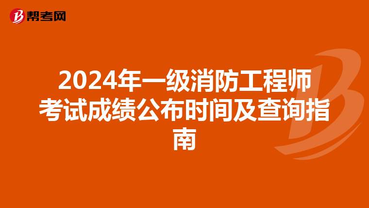 2024年一级消防工程师考试成绩公布时间及查询指南