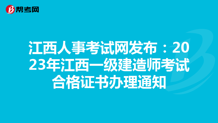 江西人事考试网发布：2023年江西一级建造师考试合格证书办理通知