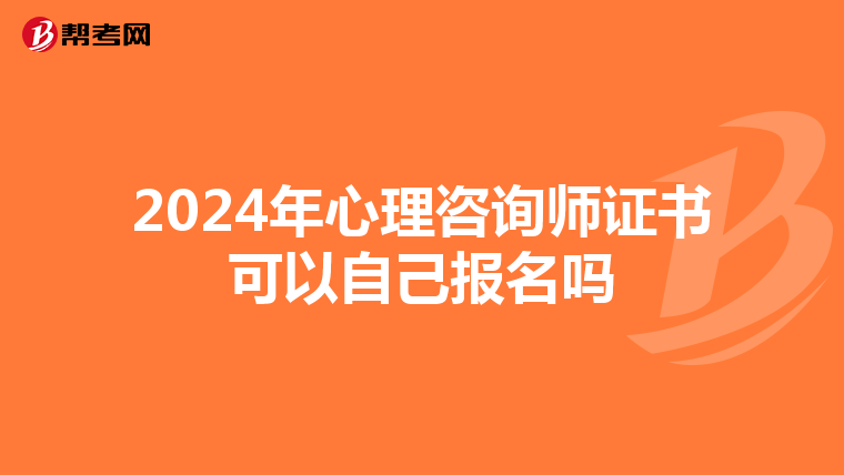 2024年心理咨询师证书可以自己报名吗