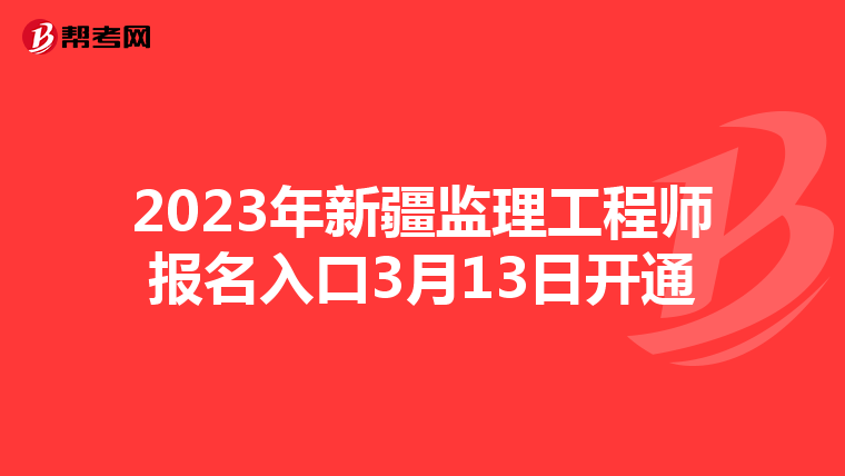 2023年新疆监理工程师报名入口3月13日开通