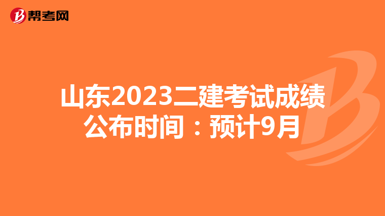 山东2023二建考试成绩公布时间：预计9月