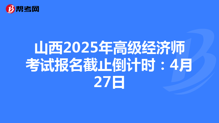 山西2025年高级经济师考试报名截止倒计时：4月27日