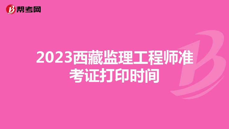 2023西藏监理工程师准考证打印时间