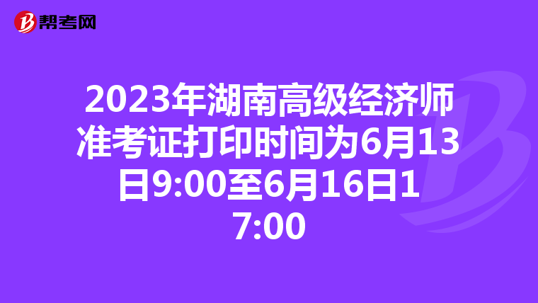 2023年湖南高級經(jīng)濟師準考證打印時間為6月13日9:00至6月16日17:00