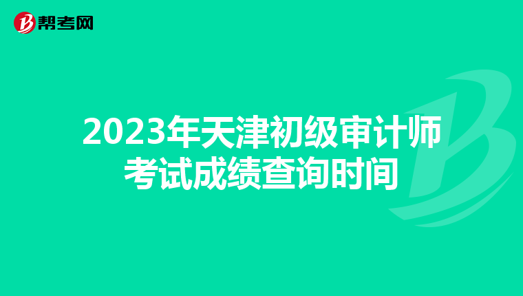 2023年天津初级审计师考试成绩查询时间