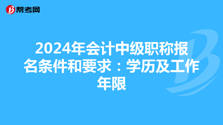 2024年会计中级职称报名条件和要求：学历及工作年限