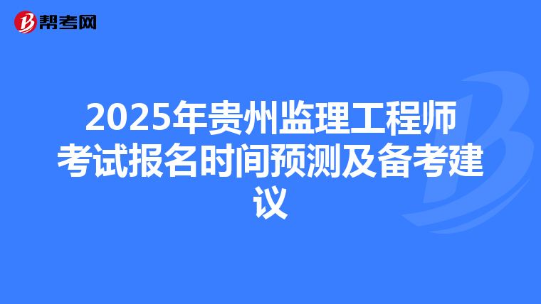2025年贵州监理工程师考试报名时间预测及备考建议