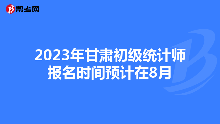 2023年甘肃初级统计师报名时间预计在8月