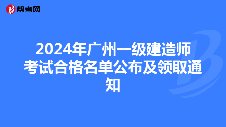2024年广州一级建造师考试合格名单公布及领取通知