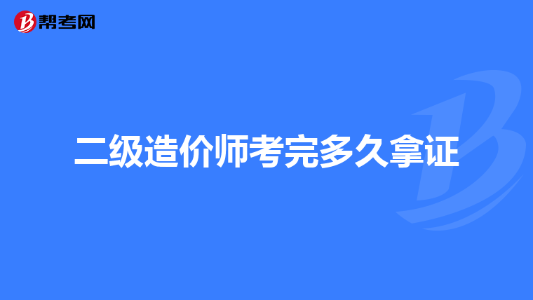 二级造价师考完多久拿证