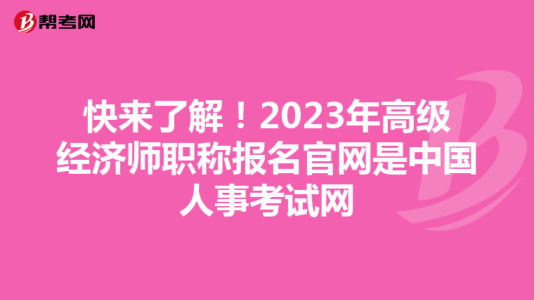 快来了解！2023年高级经济师职称报名官网是中国人事考试网