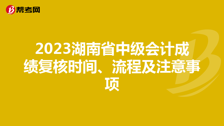 2023湖南省中级会计成绩复核时间、流程及注意事项