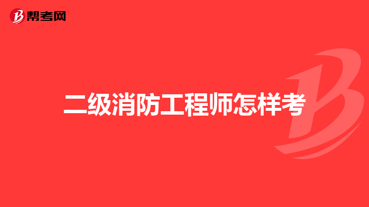 二级消防工程师怎样考