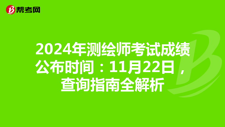 2024年测绘师考试成绩公布时间：11月22日，查询指南全解析