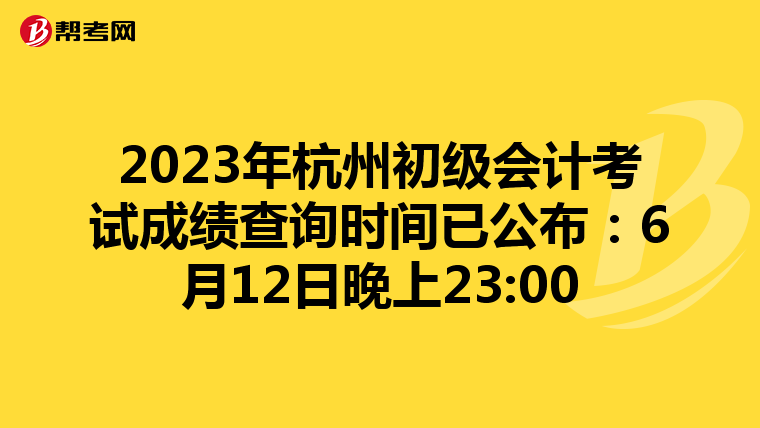 2023年杭州初级会计考试成绩查询时间已公布：6月12日晚上23:00