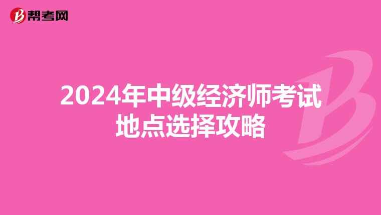 2024年中级经济师考试地点选择攻略