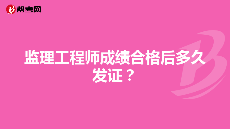 监理工程师成绩合格后多久发证？