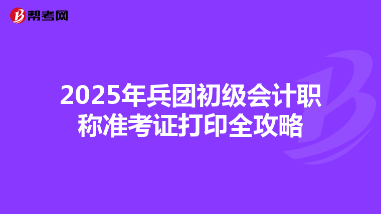 2025年兵团初级会计职称准考证打印全攻略