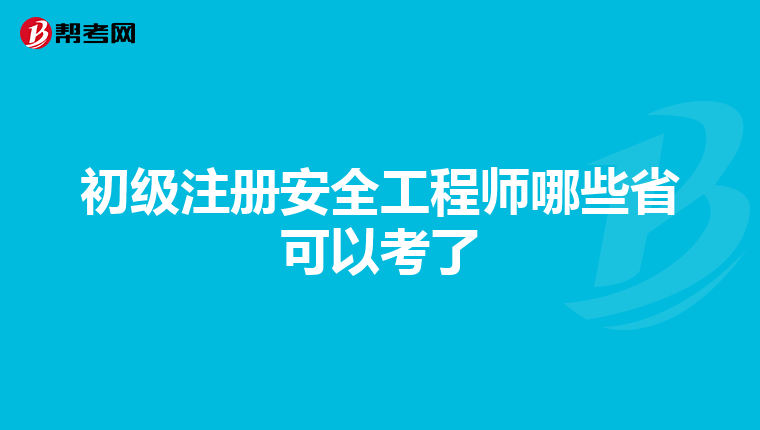 初級注冊安全工程師哪些省可以考了