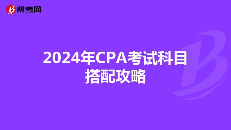 2024年CPA考试科目搭配攻略