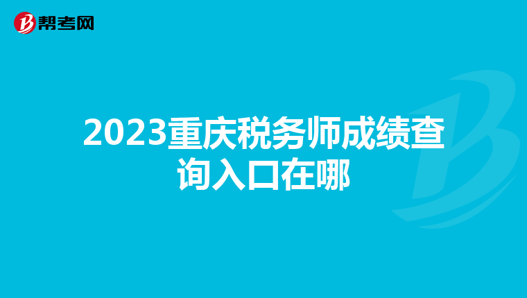 2023重庆税务师成绩查询入口在哪