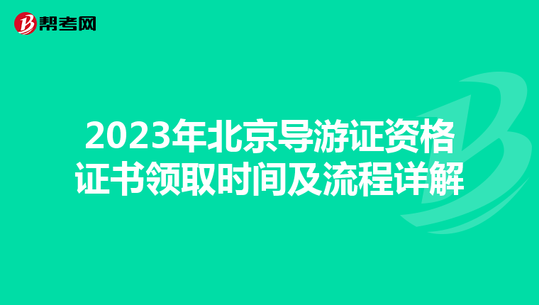 2023年北京导游证资格证书领取时间及流程详解
